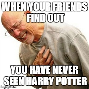 Right In The Childhood Meme | WHEN YOUR FRIENDS FIND OUT; YOU HAVE NEVER SEEN HARRY POTTER | image tagged in memes,right in the childhood | made w/ Imgflip meme maker