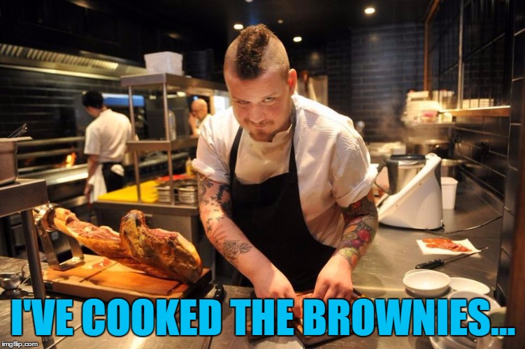 And their Brown Owl as well I suspect... :) | I'VE COOKED THE BROWNIES... | image tagged in memes,brownies,cannibalism,food,chef | made w/ Imgflip meme maker