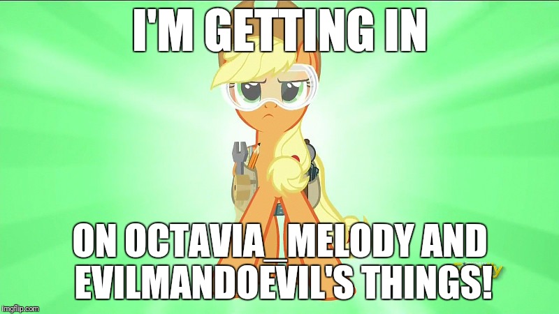 Should I look further into fluffy's stash? | I'M GETTING IN; ON OCTAVIA_MELODY AND EVILMANDOEVIL'S THINGS! | image tagged in applejack repair pony,memes,ponies,octavia_melody,evilmandoevil,fluffy | made w/ Imgflip meme maker