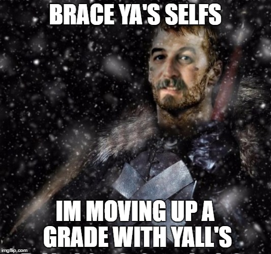 BRACE YA'S SELFS; IM MOVING UP A GRADE WITH YALL'S | image tagged in brace yourselves harget | made w/ Imgflip meme maker