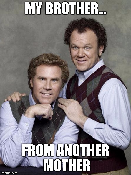 step brothers | MY BROTHER... FROM ANOTHER MOTHER | image tagged in step brothers | made w/ Imgflip meme maker