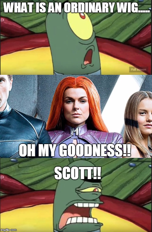 DAT WIG!!! | WHAT IS AN ORDINARY WIG..... OH MY GOODNESS!! SCOTT!! | image tagged in marvel,funny,ugly,wtf | made w/ Imgflip meme maker