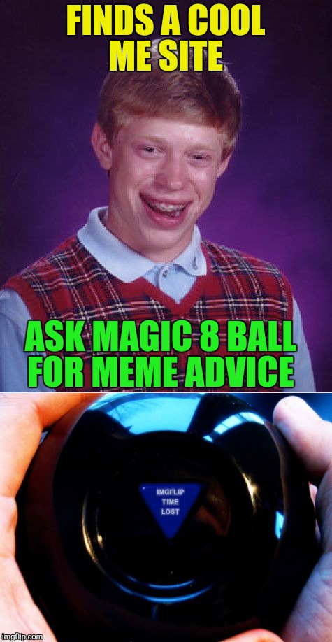 FINDS A COOL ME SITE ASK MAGIC 8 BALL FOR MEME ADVICE | made w/ Imgflip meme maker