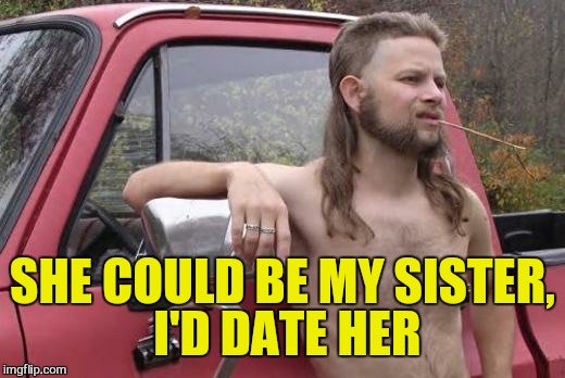 SHE COULD BE MY SISTER,  I'D DATE HER | made w/ Imgflip meme maker