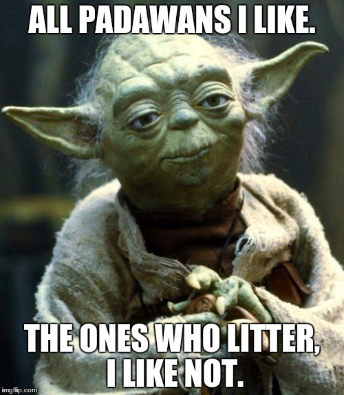 Star Wars Yoda Meme | ALL PADAWANS I LIKE. THE ONES WHO LITTER, I LIKE NOT. | image tagged in memes,star wars yoda | made w/ Imgflip meme maker