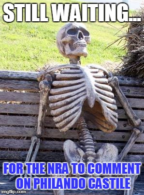 still waiting | STILL WAITING... FOR THE NRA TO COMMENT ON PHILANDO CASTILE | image tagged in still waiting | made w/ Imgflip meme maker