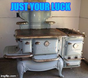 JUST YOUR LUCK | made w/ Imgflip meme maker