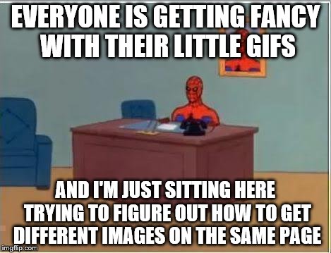 Let's face it, I've been left behind in this tech age. I was born a few hundred years too late. | EVERYONE IS GETTING FANCY WITH THEIR LITTLE GIFS; AND I'M JUST SITTING HERE TRYING TO FIGURE OUT HOW TO GET DIFFERENT IMAGES ON THE SAME PAGE | image tagged in memes,spiderman computer desk,spiderman | made w/ Imgflip meme maker