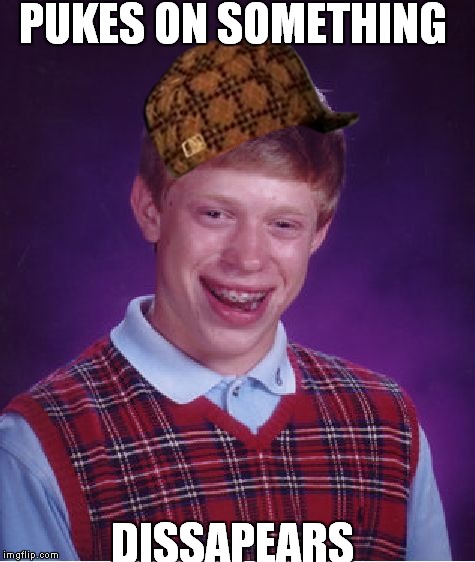 Bad Luck Brian Meme | PUKES ON SOMETHING; DISSAPEARS | image tagged in memes,bad luck brian,scumbag | made w/ Imgflip meme maker