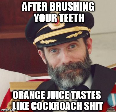 AFTER BRUSHING YOUR TEETH ORANGE JUICE TASTES LIKE COCKROACH SHIT | made w/ Imgflip meme maker