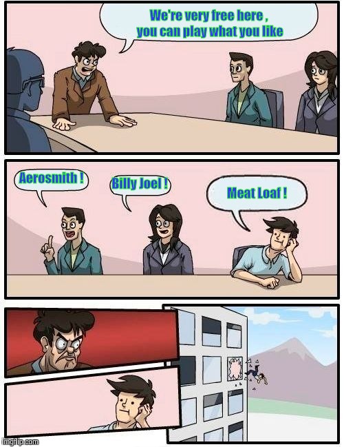 Your favorite Classic Rock station : U.S.A. version | We're very free here , you can play what you like; Aerosmith ! Billy Joel ! Meat Loaf ! | image tagged in memes,boardroom meeting suggestion,rock | made w/ Imgflip meme maker