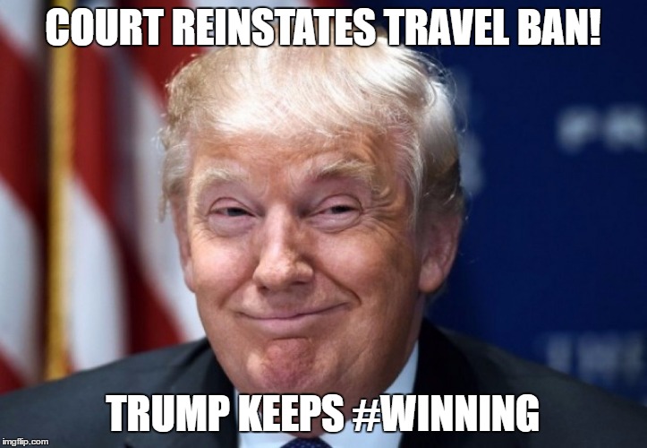 donald trump | COURT REINSTATES TRAVEL BAN! TRUMP KEEPS #WINNING | image tagged in donald trump | made w/ Imgflip meme maker