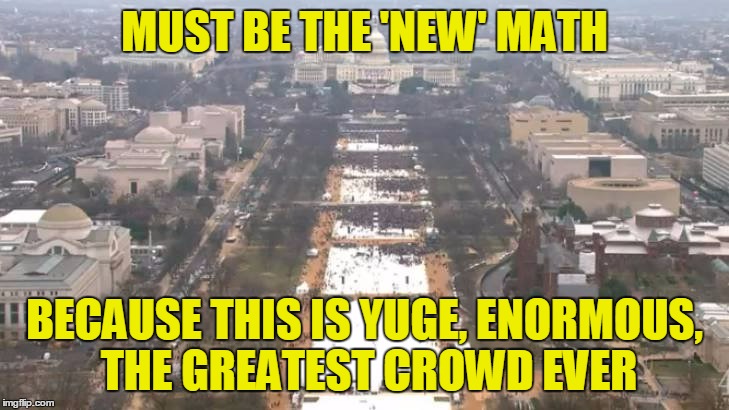 MUST BE THE 'NEW' MATH BECAUSE THIS IS YUGE, ENORMOUS, THE GREATEST CROWD EVER | made w/ Imgflip meme maker