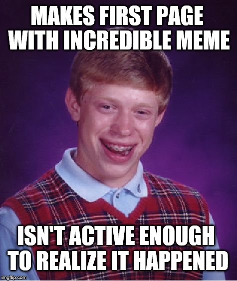MAKES FIRST PAGE WITH INCREDIBLE MEME ISN'T ACTIVE ENOUGH TO REALIZE IT HAPPENED | made w/ Imgflip meme maker