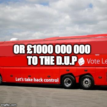 DUP brexit bus  | TO THE D.U.P; OR £1000 000 000 | image tagged in brexit bus,dup | made w/ Imgflip meme maker