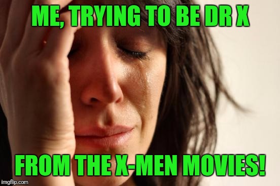 Why does he have to hold his temple? | ME, TRYING TO BE DR X; FROM THE X-MEN MOVIES! | image tagged in memes,first world problems,dr xavier,xmen,movies,marvel comics | made w/ Imgflip meme maker