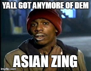 Y'all Got Any More Of That | YALL GOT ANYMORE OF DEM; ASIAN ZING | image tagged in memes,yall got any more of | made w/ Imgflip meme maker