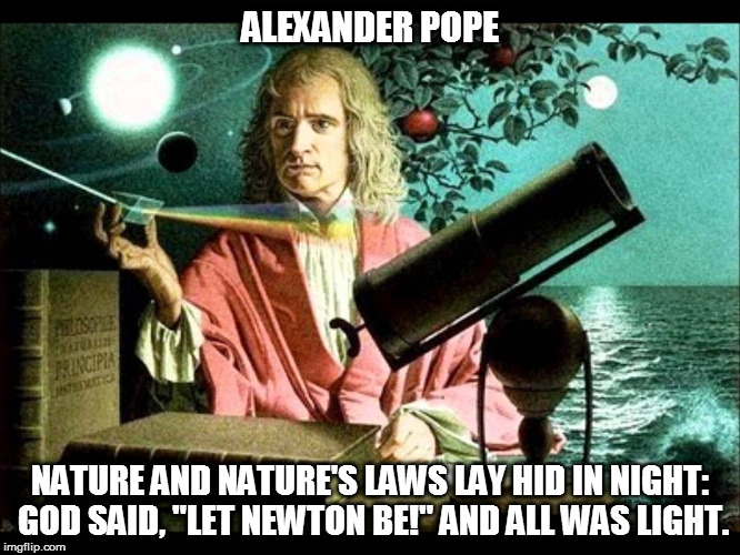 ALEXANDER POPE; NATURE AND NATURE'S LAWS LAY HID IN NIGHT: GOD SAID, "LET NEWTON BE!" AND ALL WAS LIGHT. | image tagged in kedar joshi,isaac newton,alexander pope | made w/ Imgflip meme maker