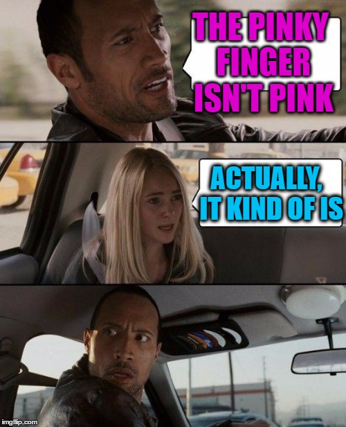 The Rock Driving Meme | THE PINKY FINGER ISN'T PINK ACTUALLY,  IT KIND OF IS | image tagged in memes,the rock driving | made w/ Imgflip meme maker