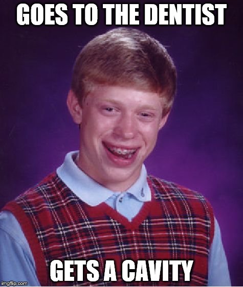 Bad Luck Brian Meme | GOES TO THE DENTIST; GETS A CAVITY | image tagged in memes,bad luck brian | made w/ Imgflip meme maker