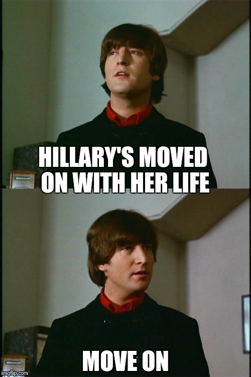 Philosophical John | HILLARY'S MOVED ON WITH HER LIFE MOVE ON | image tagged in philosophical john | made w/ Imgflip meme maker