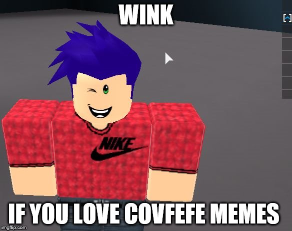 Roblox High meme | WINK; IF YOU LOVE COVFEFE MEMES | image tagged in roblox high meme | made w/ Imgflip meme maker