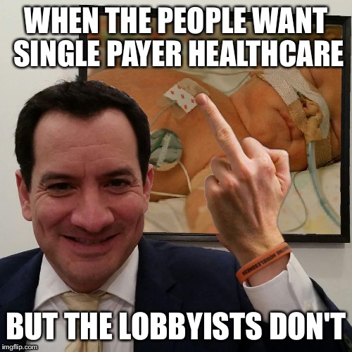 WHEN THE PEOPLE WANT SINGLE PAYER HEALTHCARE; BUT THE LOBBYISTS DON'T | image tagged in rendon,sb562,single payer,healthcare,health care,insurance | made w/ Imgflip meme maker