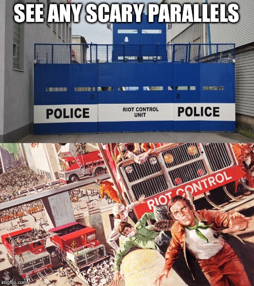 When Fiction Becomes Fact | SEE ANY SCARY PARALLELS | image tagged in parallel,soylent green,charlton heston,riot control,police,military cops | made w/ Imgflip meme maker