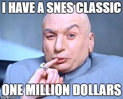 one million dollars | I HAVE A SNES CLASSIC; ONE MILLION DOLLARS | image tagged in one million dollars | made w/ Imgflip meme maker