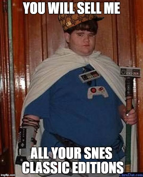 nintendo nerd | YOU WILL SELL ME; ALL YOUR SNES CLASSIC EDITIONS | image tagged in nintendo nerd,scumbag | made w/ Imgflip meme maker