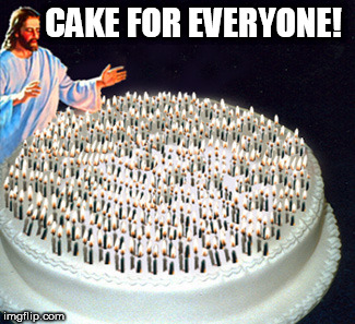 CAKE FOR EVERYONE! | image tagged in jesus cake | made w/ Imgflip meme maker