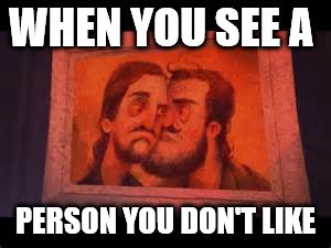 WHEN YOU SEE A; PERSON YOU DON'T LIKE | image tagged in hello,neighbor | made w/ Imgflip meme maker