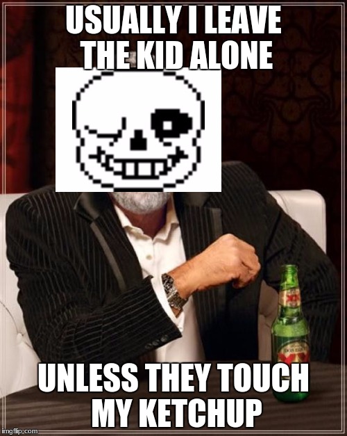 The Most Interesting Man In The World Meme | USUALLY I LEAVE THE KID ALONE; UNLESS THEY TOUCH MY KETCHUP | image tagged in memes,the most interesting man in the world | made w/ Imgflip meme maker