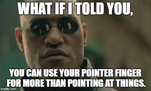 Matrix Morpheus Meme | WHAT IF I TOLD YOU, YOU CAN USE YOUR POINTER FINGER FOR MORE THAN POINTING AT THINGS. | image tagged in memes,matrix morpheus | made w/ Imgflip meme maker