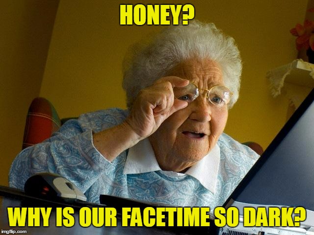 Grandma Finds The Internet Meme | HONEY? WHY IS OUR FACETIME SO DARK? | image tagged in memes,grandma finds the internet | made w/ Imgflip meme maker