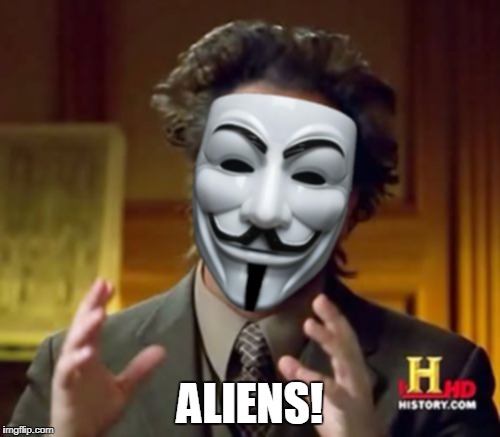 Anonymous Aliens | ALIENS! | image tagged in ancient aliens,anonymous | made w/ Imgflip meme maker