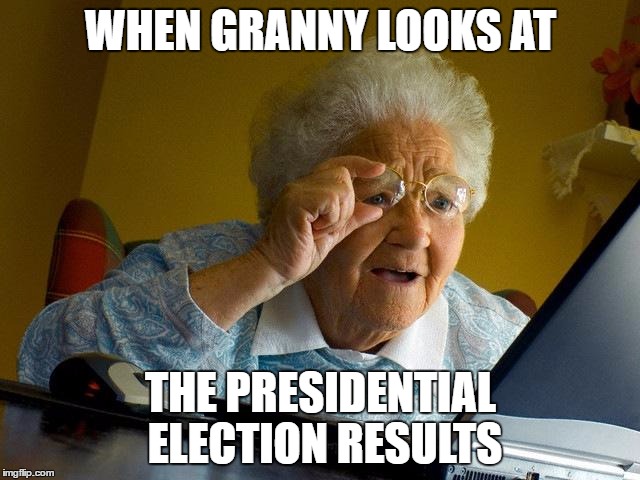 Grandma Finds The Internet | WHEN GRANNY LOOKS AT; THE PRESIDENTIAL ELECTION RESULTS | image tagged in memes,grandma finds the internet | made w/ Imgflip meme maker