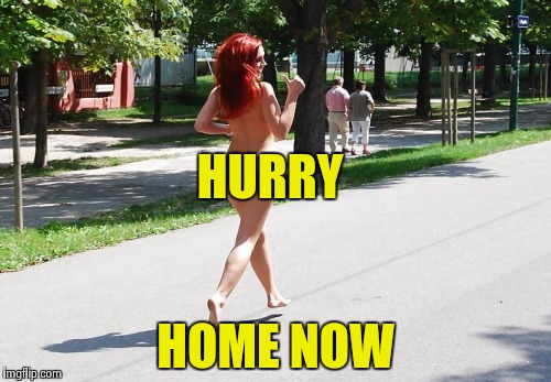 HURRY HOME NOW | image tagged in naked jogger | made w/ Imgflip meme maker