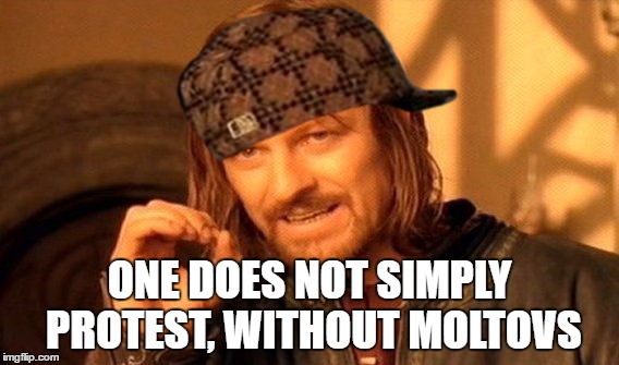 One Does Not Simply Meme | ONE DOES NOT SIMPLY PROTEST, WITHOUT MOLTOVS | image tagged in memes,one does not simply,scumbag | made w/ Imgflip meme maker