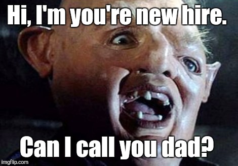 Hi, I'm you're new hire. Can I call you dad? | made w/ Imgflip meme maker