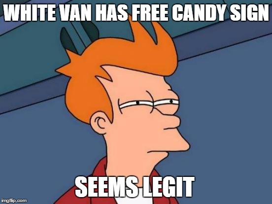 Futurama Fry Meme | WHITE VAN HAS FREE CANDY SIGN; SEEMS LEGIT | image tagged in memes,futurama fry | made w/ Imgflip meme maker