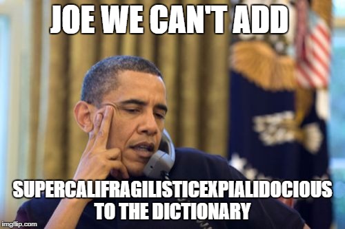 No I Can't Obama | JOE WE CAN'T ADD; SUPERCALIFRAGILISTICEXPIALIDOCIOUS TO THE DICTIONARY | image tagged in memes,no i cant obama | made w/ Imgflip meme maker