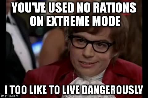 No Rations on Extreme | YOU'VE USED NO RATIONS ON EXTREME MODE; I TOO LIKE TO LIVE DANGEROUSLY | image tagged in memes,i too like to live dangerously | made w/ Imgflip meme maker