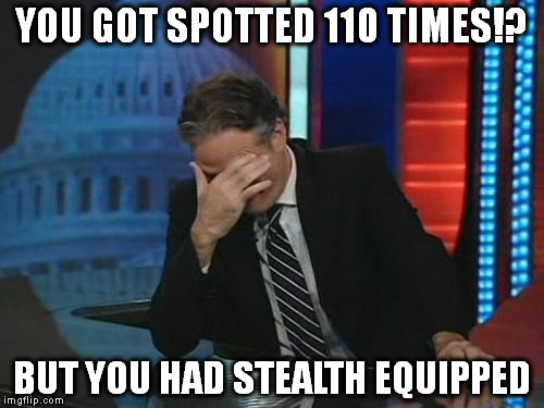 Jon Stewart Facepalm | YOU GOT SPOTTED 110 TIMES!? BUT YOU HAD STEALTH EQUIPPED | image tagged in jon stewart facepalm | made w/ Imgflip meme maker
