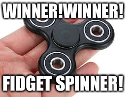 Fidget spinner | WINNER!WINNER! FIDGET SPINNER! | image tagged in fidget spinner | made w/ Imgflip meme maker