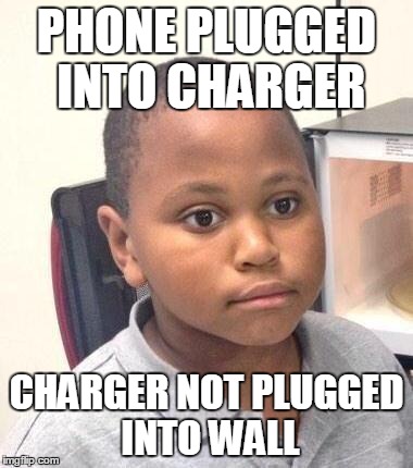 Minor Mistake Marvin | PHONE PLUGGED INTO CHARGER; CHARGER NOT PLUGGED INTO WALL | image tagged in memes,minor mistake marvin | made w/ Imgflip meme maker