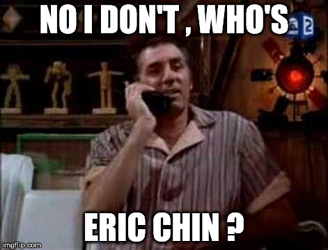 prank call | NO I DON'T , WHO'S; ERIC CHIN ? | image tagged in prank,kramer | made w/ Imgflip meme maker