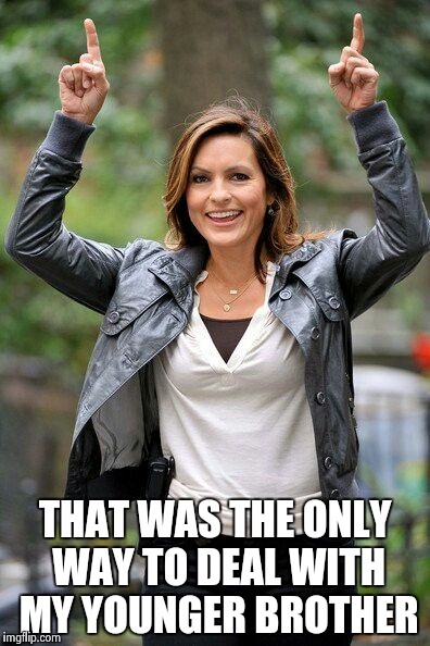 Olivia Benson | THAT WAS THE ONLY WAY TO DEAL WITH MY YOUNGER BROTHER | image tagged in olivia benson | made w/ Imgflip meme maker
