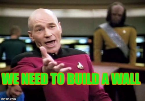 Picard Wtf Meme | WE NEED TO BUILD A WALL | image tagged in memes,picard wtf | made w/ Imgflip meme maker