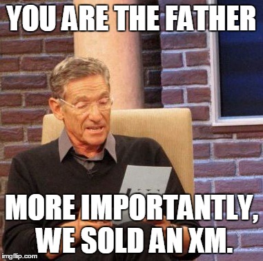 Maury Lie Detector Meme | YOU ARE THE FATHER; MORE IMPORTANTLY, WE SOLD AN XM. | image tagged in memes,maury lie detector | made w/ Imgflip meme maker